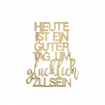 „Heute ist ein guter Tag um glücklich zu sein“ 3D Schriftzug gold